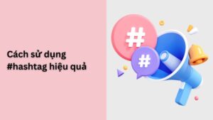 Cách sử dụng #hashtag hiệu quả