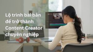 trở thành content creator chuyên nghiệp