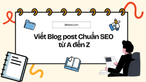 Blog Post Là Gì? 4 Bước Viết Blog Post Chuẩn Seo Từ A-Z